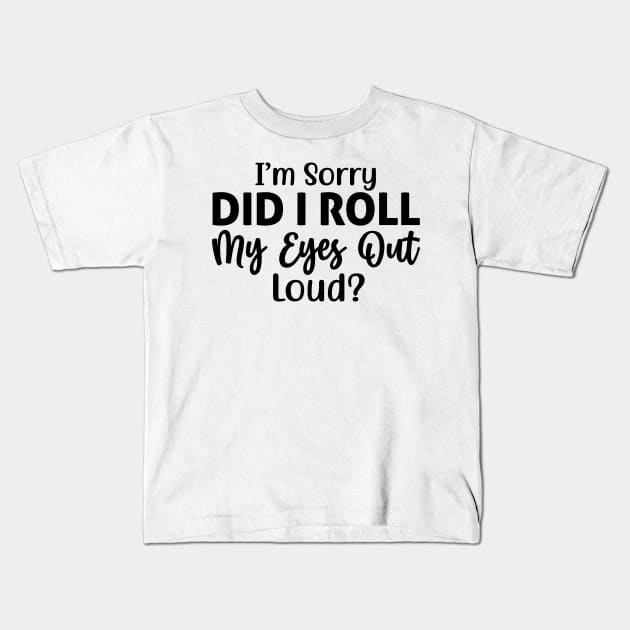 I’m sorry did I roll my eyes out loud Kids T-Shirt by Fun Planet